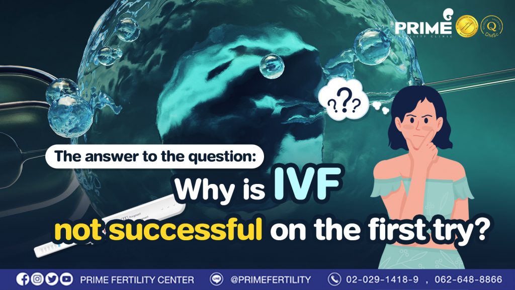 The answer to the question: why is IVF not successful on the first try? - 1. ไขข้อข้องใจ ทำไมถึงทำเด็กหลอดแก้วไม่สำเร็จในครั้งแรก 1. ไขข้อข้องใจ ทำไมถึงทำเด็กหลอดแก้วไม่สำเร็จในครั้งแรก