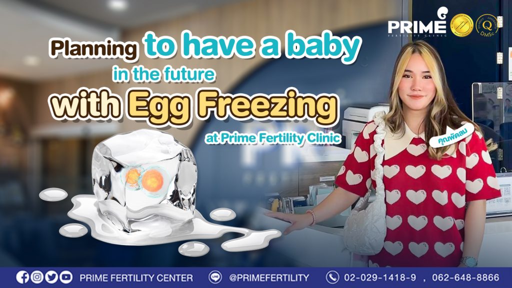 Planning to have a baby in the future with Egg Freezing at Prime Fertility Clinic - วางแผนมีลูกในอนาคต ด้วยการฝากไข่ ที่ Prime Fertility Clinic web วางแผนมีลูกในอนาคต ด้วยการฝากไข่ ที่ Prime Fertility Clinic web